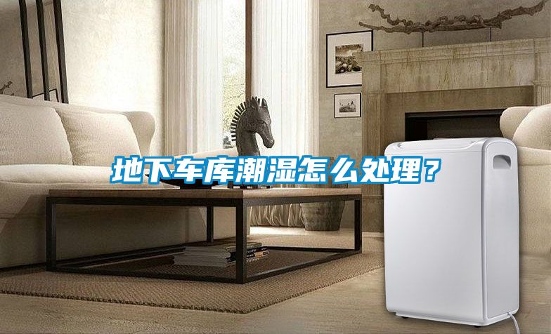 地下車庫潮濕怎么處理？