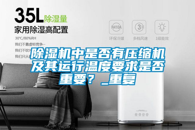 除濕機中是否有壓縮機及其運行溫度要求是否重要？_重復