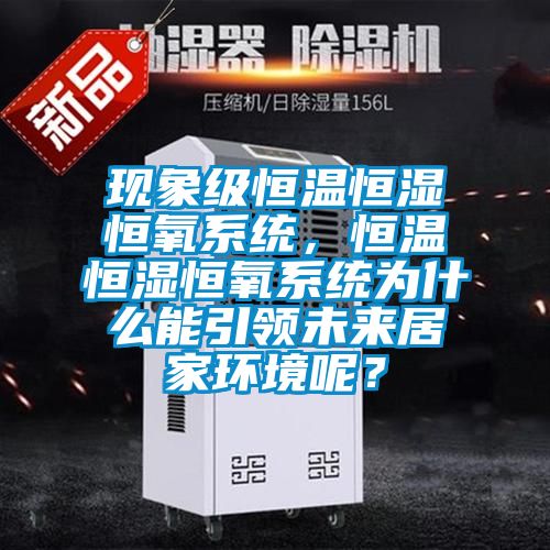 現(xiàn)象級(jí)恒溫恒濕恒氧系統(tǒng)，恒溫恒濕恒氧系統(tǒng)為什么能引領(lǐng)未來居家環(huán)境呢？