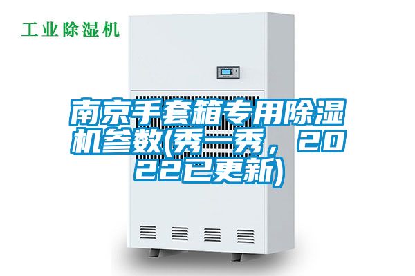 南京手套箱專(zhuān)用除濕機(jī)參數(shù)(秀一秀，2022已更新)