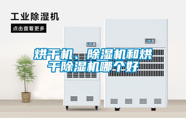 烘干機、除濕機和烘干除濕機哪個好