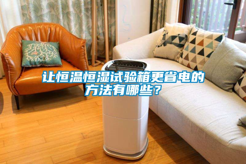 讓恒溫恒濕試驗箱更省電的方法有哪些？