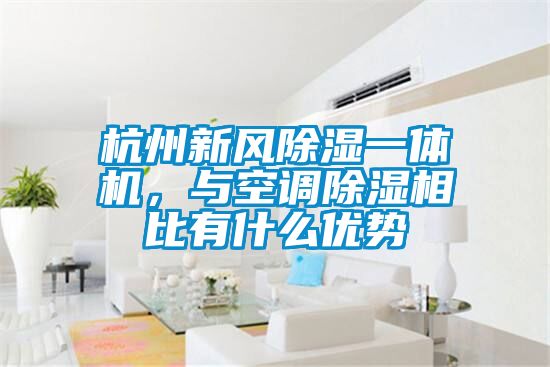 杭州新風除濕一體機，與空調除濕相比有什么優勢