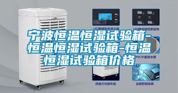 寧波恒溫恒濕試驗(yàn)箱-恒溫恒濕試驗(yàn)箱-恒溫恒濕試驗(yàn)箱價格